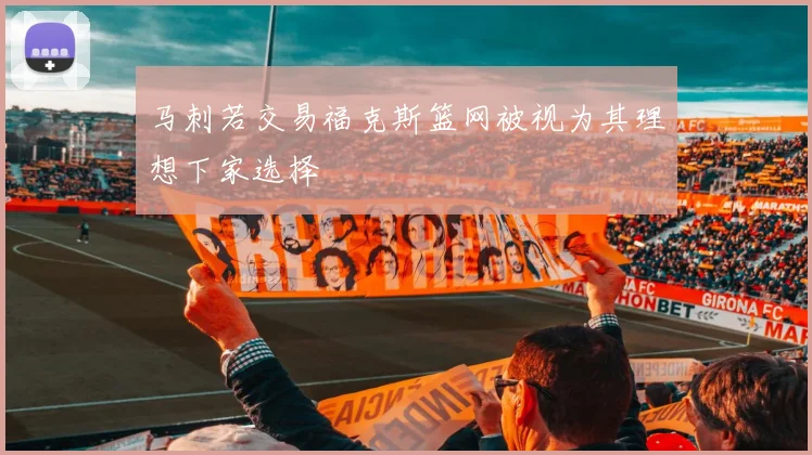马刺若交易福克斯篮网被视为其理想下家选择